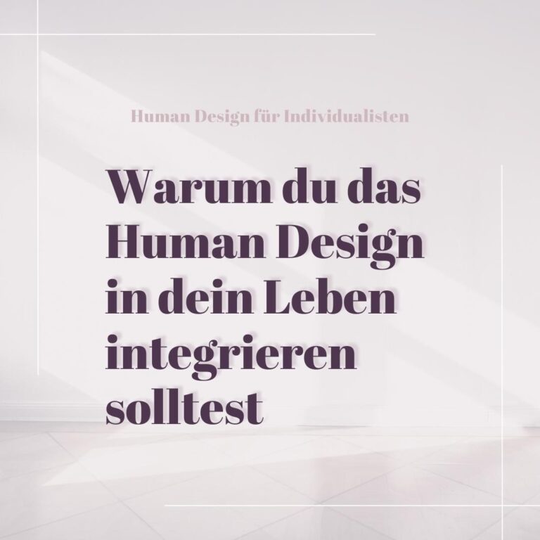 Warum du das Human Design in dein Leben integrieren solltest
