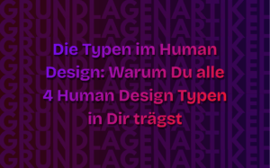 Die Typen im Human Design: Warum Du alle vier Human Design Typen in Dir trägst