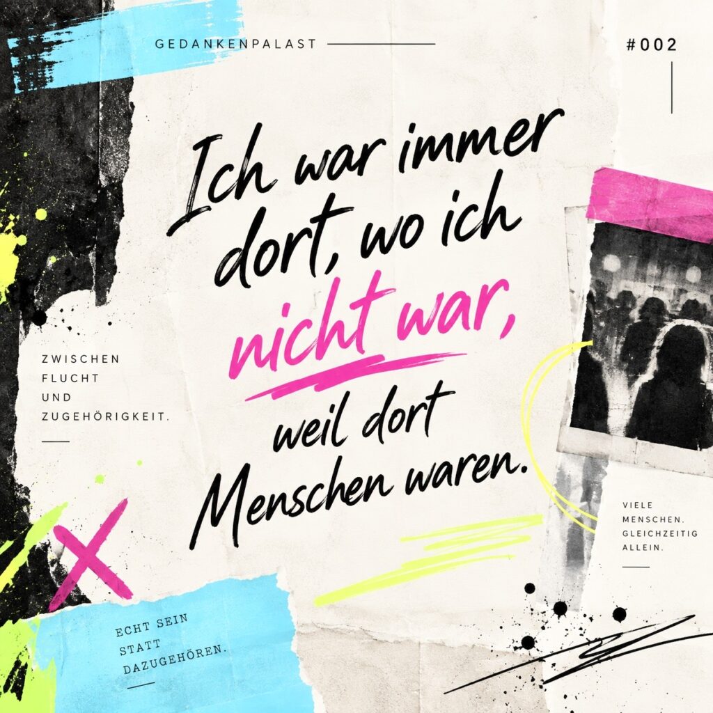 #002 • Ich war immer dort, wo ich nicht war, weil dort Menschen waren