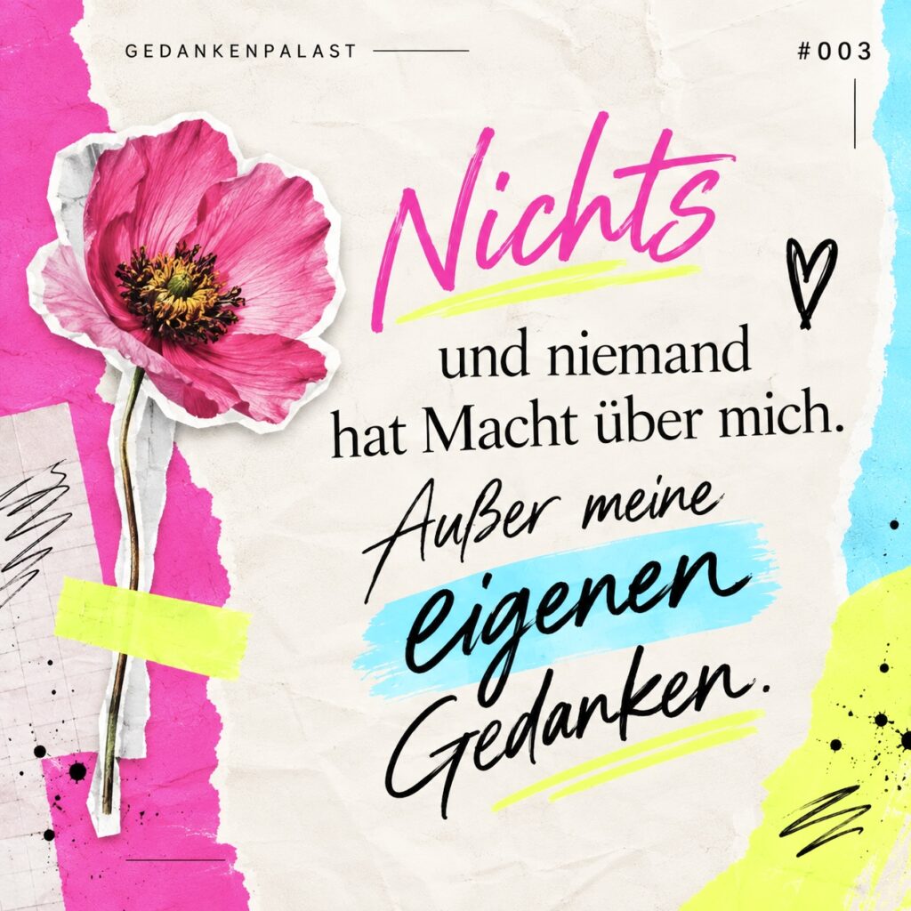 #003 • Nichts und niemand hat Macht über mich. Außer meine eigenen Gedanken
