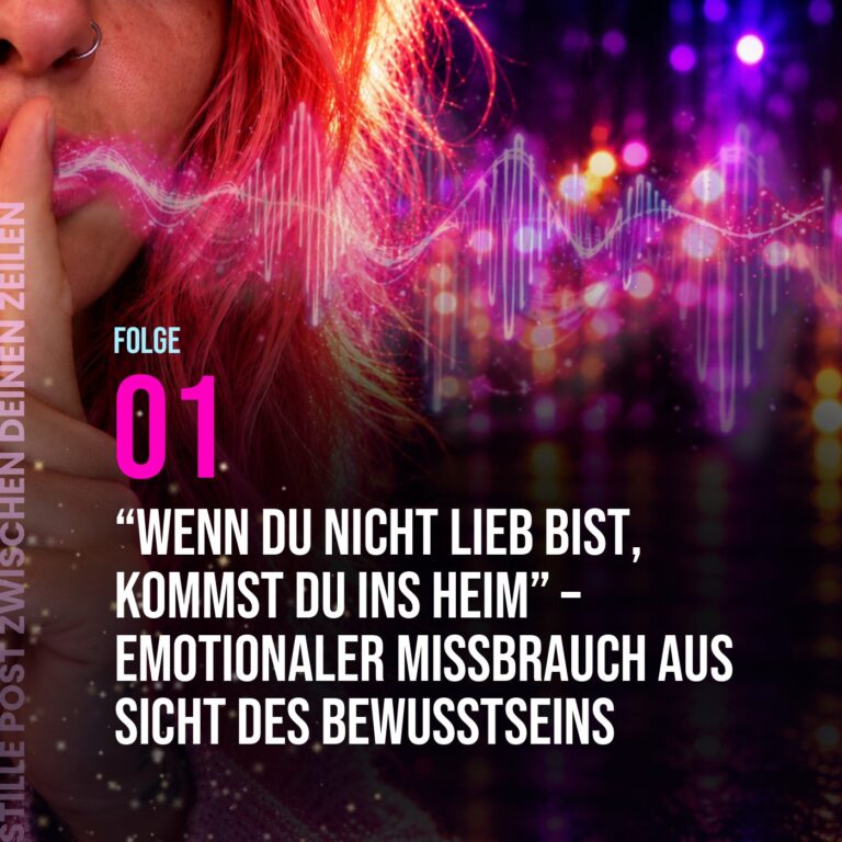 Stille Post, Folge 1: “Wenn du nicht lieb bist, kommst du ins Heim” – Emotionaler Missbrauch aus Sicht des Bewusstseins